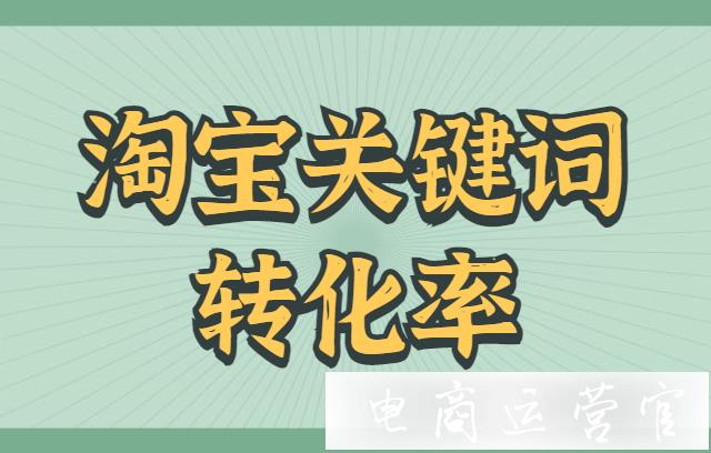 淘寶關(guān)鍵詞轉(zhuǎn)化率控制在多少合適?怎么算競品的關(guān)鍵詞轉(zhuǎn)化率?